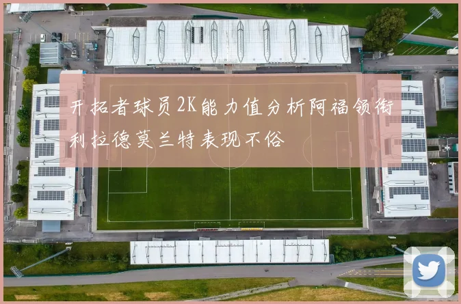 开拓者球员2K能力值分析阿福领衔利拉德莫兰特表现不俗