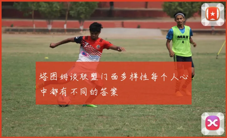 塔图姆谈联盟门面多样性每个人心中都有不同的答案