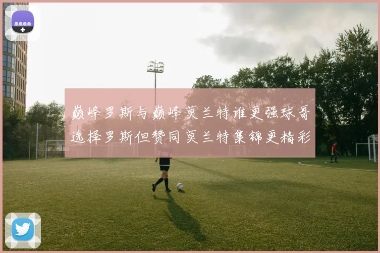 巅峰罗斯与巅峰莫兰特谁更强球哥选择罗斯但赞同莫兰特集锦更精彩